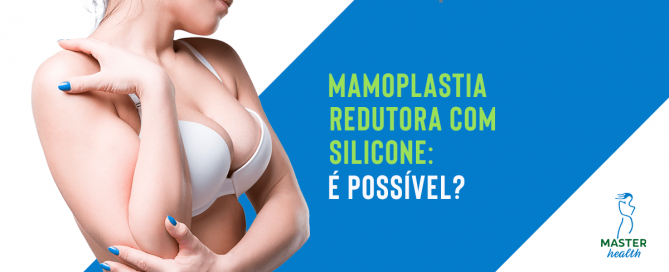 Mamoplastia redutora com silicone?