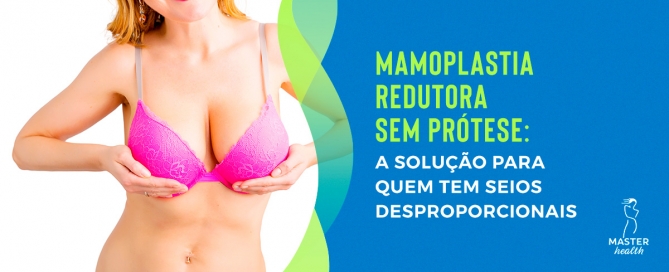 Mamoplastia redutora sem prótese: a solução para quem tem seios desproporcionais